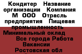 Кондитер › Название организации ­ Компания М, ООО › Отрасль предприятия ­ Пищевая промышленность › Минимальный оклад ­ 28 000 - Все города Работа » Вакансии   . Ростовская обл.,Зверево г.